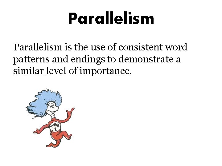 Parallelism is the use of consistent word patterns and endings to demonstrate a similar