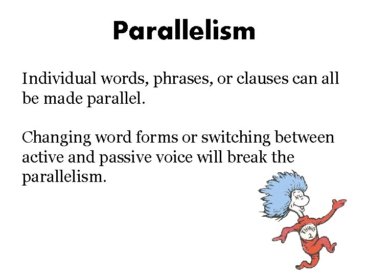 Parallelism Individual words, phrases, or clauses can all be made parallel. Changing word forms