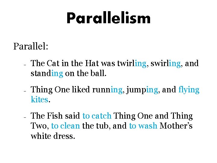 Parallelism Parallel: – – – The Cat in the Hat was twirling, swirling, and