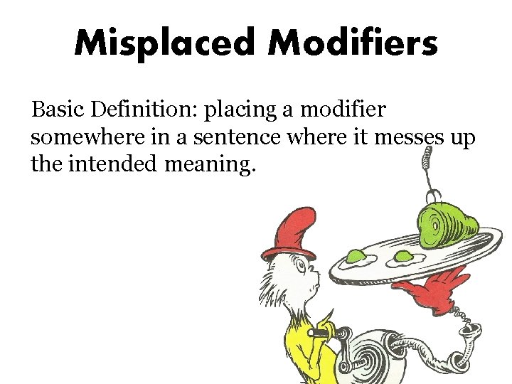 Misplaced Modifiers Basic Definition: placing a modifier somewhere in a sentence where it messes