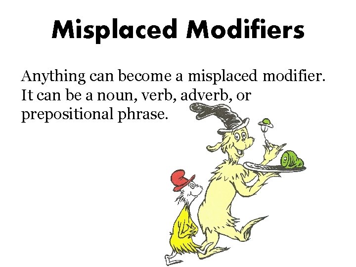 Misplaced Modifiers Anything can become a misplaced modifier. It can be a noun, verb,