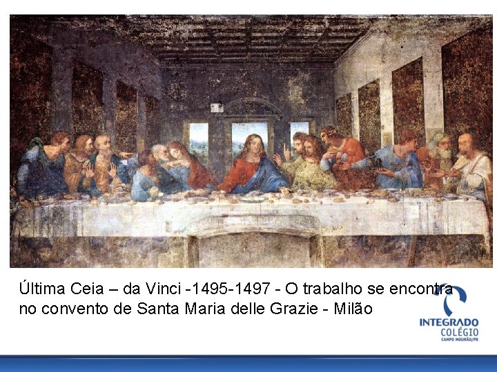 Última Ceia – da Vinci -1495 -1497 - O trabalho se encontra no convento