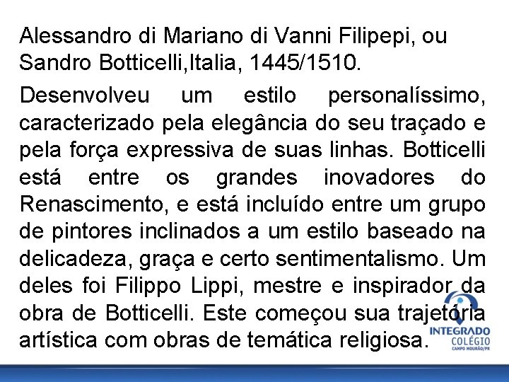 Alessandro di Mariano di Vanni Filipepi, ou Sandro Botticelli, Italia, 1445/1510. Desenvolveu um estilo