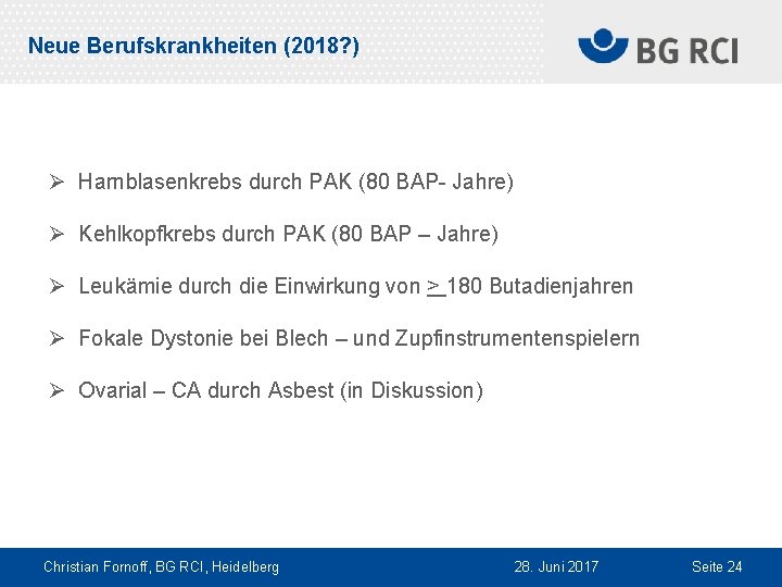 Neue Berufskrankheiten (2018? ) Ø Harnblasenkrebs durch PAK (80 BAP- Jahre) Ø Kehlkopfkrebs durch