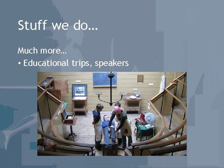 Stuff we do… Much more… • Educational trips, speakers 