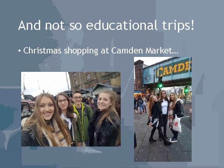 And not so educational trips! • Christmas shopping at Camden Market… 