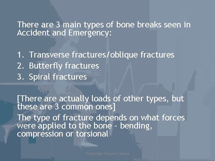 There are 3 main types of bone breaks seen in Accident and Emergency: 1.