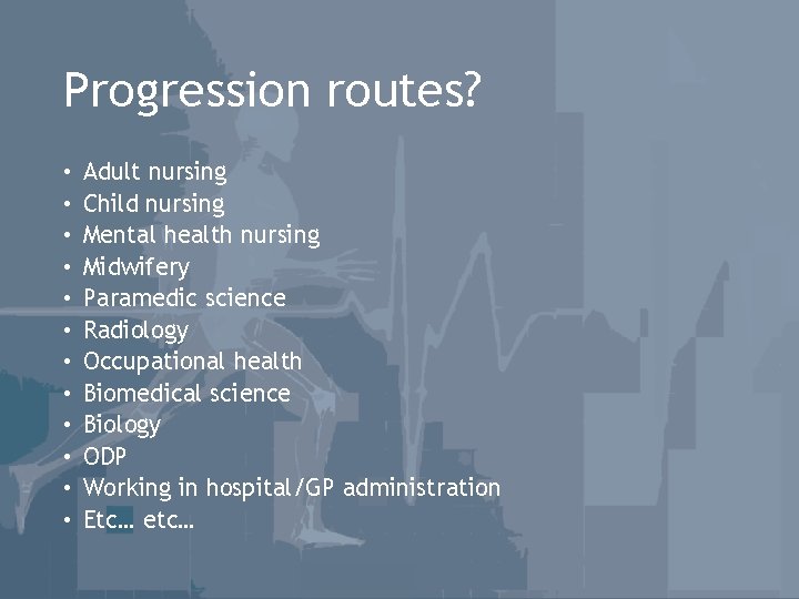 Progression routes? • • • Adult nursing Child nursing Mental health nursing Midwifery Paramedic