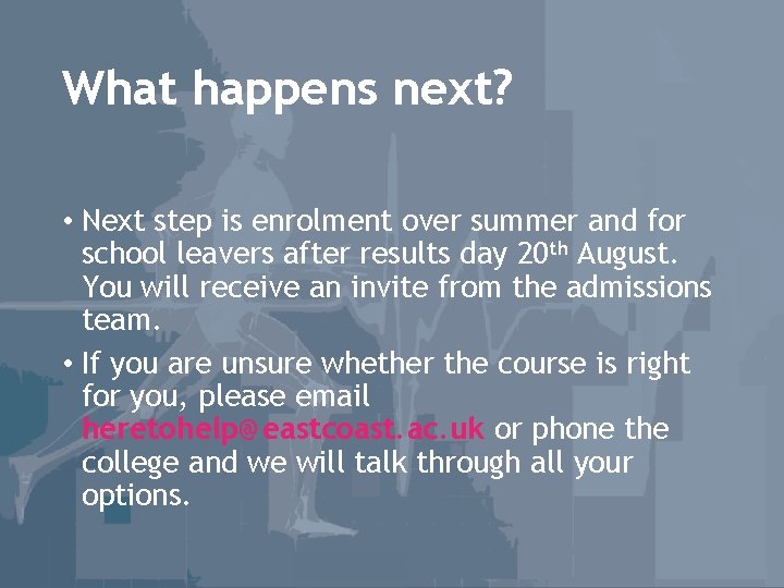 What happens next? • Next step is enrolment over summer and for school leavers