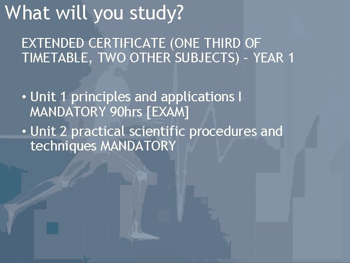 What will you study? EXTENDED CERTIFICATE (ONE THIRD OF TIMETABLE, TWO OTHER SUBJECTS) –