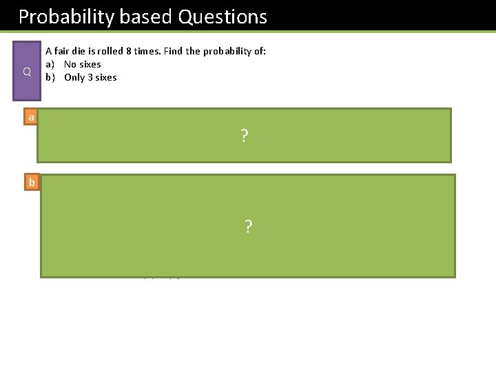 Probability based Questions Q A fair die is rolled 8 times. Find the probability