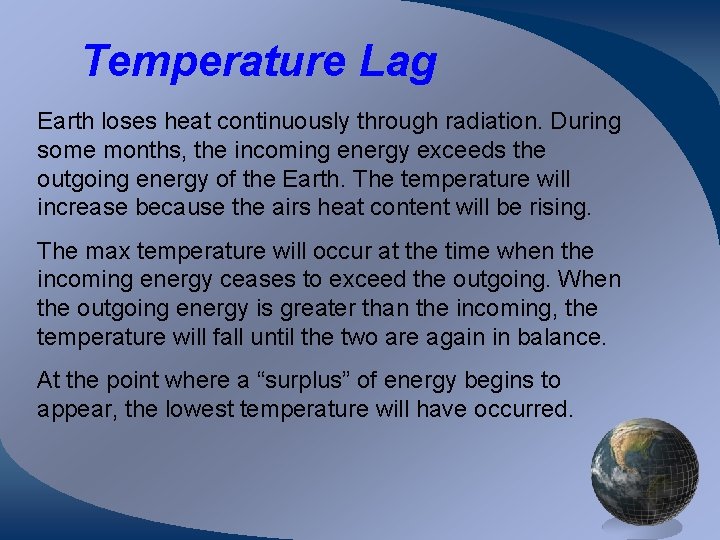 Temperature Lag Earth loses heat continuously through radiation. During some months, the incoming energy
