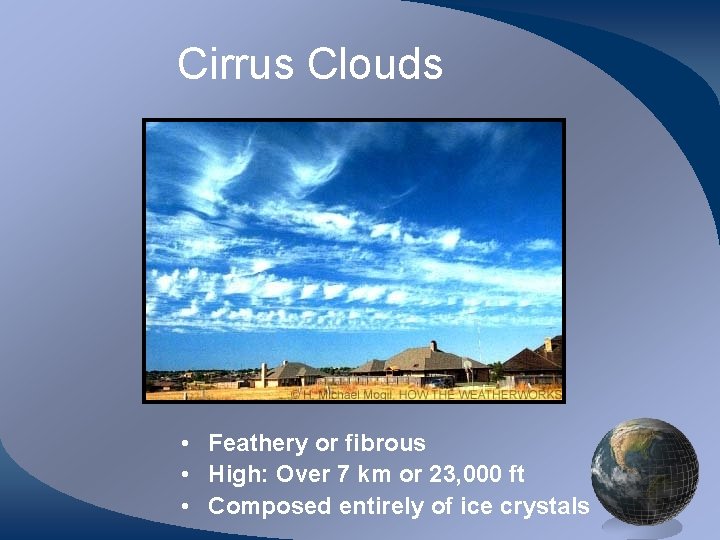 Cirrus Clouds • Feathery or fibrous • High: Over 7 km or 23, 000