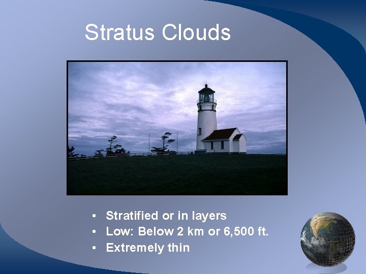 Stratus Clouds • Stratified or in layers • Low: Below 2 km or 6,