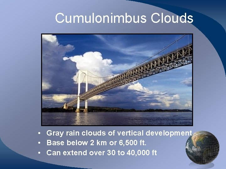 Cumulonimbus Clouds • Gray rain clouds of vertical development • Base below 2 km