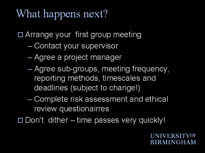 What happens next? o Arrange your first group meeting – Contact your supervisor –