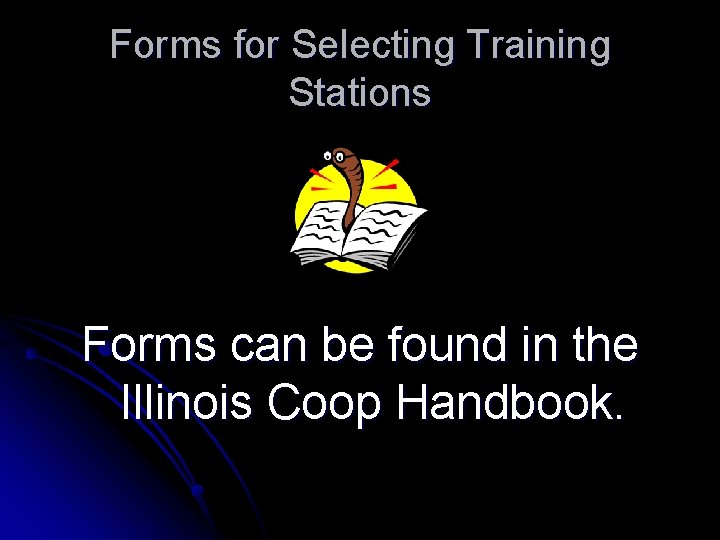 Forms for Selecting Training Stations Forms can be found in the Illinois Coop Handbook.