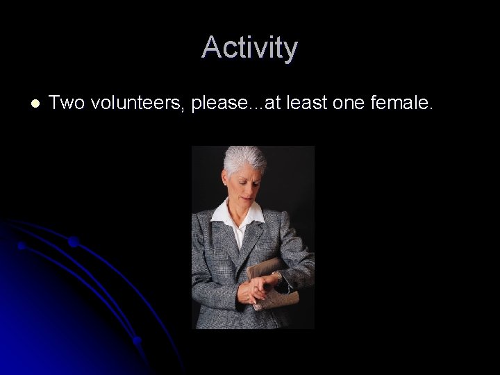 Activity l Two volunteers, please. . . at least one female. 