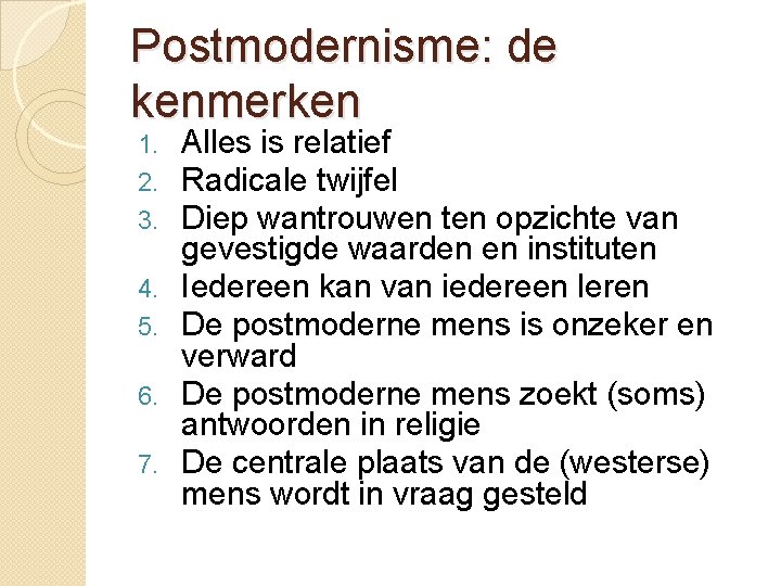 Postmodernisme: de kenmerken 1. 2. 3. 4. 5. 6. 7. Alles is relatief Radicale