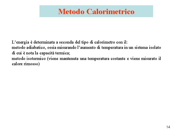 Metodo Calorimetrico L’energia è determinata a seconda del tipo di calorimetro con il: metodo