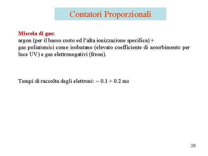 Contatori Proporzionali Miscela di gas: argon (per il basso costo ed l’alta ionizzazione specifica) Contatori Proporzionali Miscela di gas: argon (per il basso costo ed l’alta ionizzazione specifica)