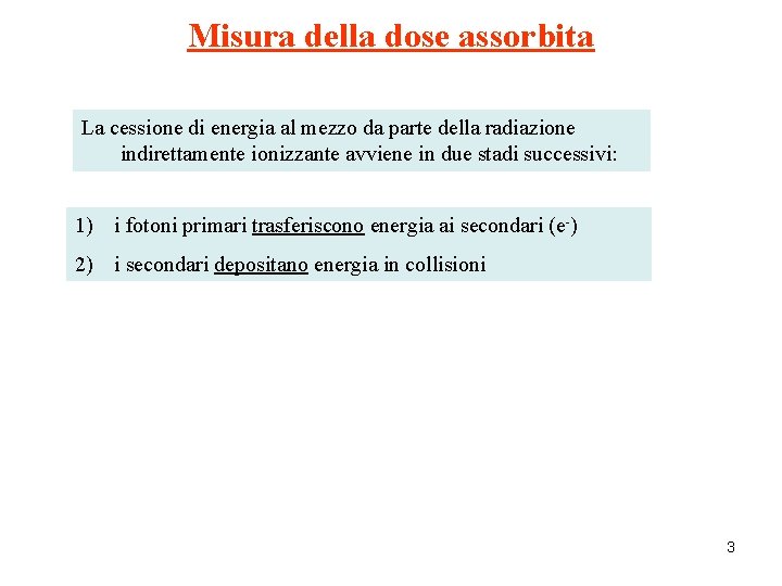 Misura della dose assorbita La cessione di energia al mezzo da parte della radiazione Misura della dose assorbita La cessione di energia al mezzo da parte della radiazione