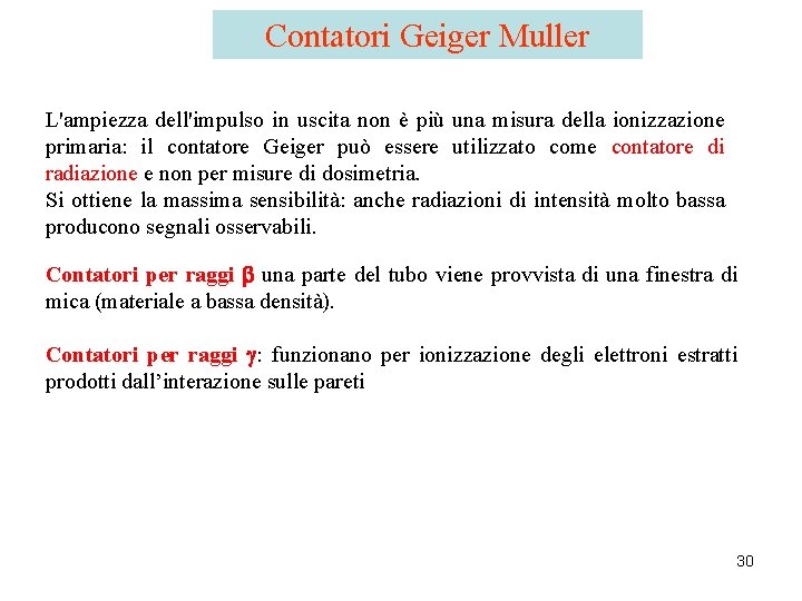 Contatori Geiger Muller L'ampiezza dell'impulso in uscita non è più una misura della ionizzazione Contatori Geiger Muller L'ampiezza dell'impulso in uscita non è più una misura della ionizzazione