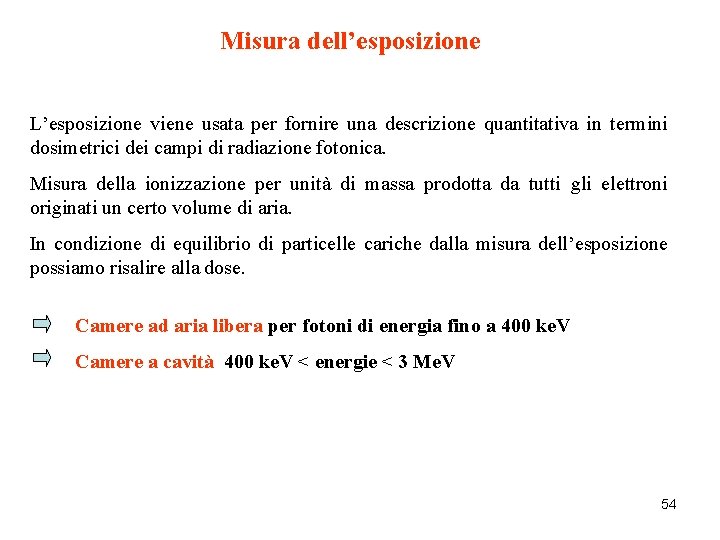 Misura dell’esposizione L’esposizione viene usata per fornire una descrizione quantitativa in termini dosimetrici dei Misura dell’esposizione L’esposizione viene usata per fornire una descrizione quantitativa in termini dosimetrici dei