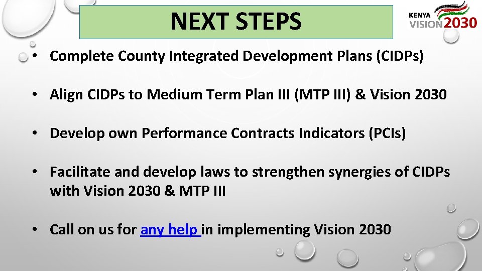  NEXT STEPS • Complete County Integrated Development Plans (CIDPs) • Align CIDPs to