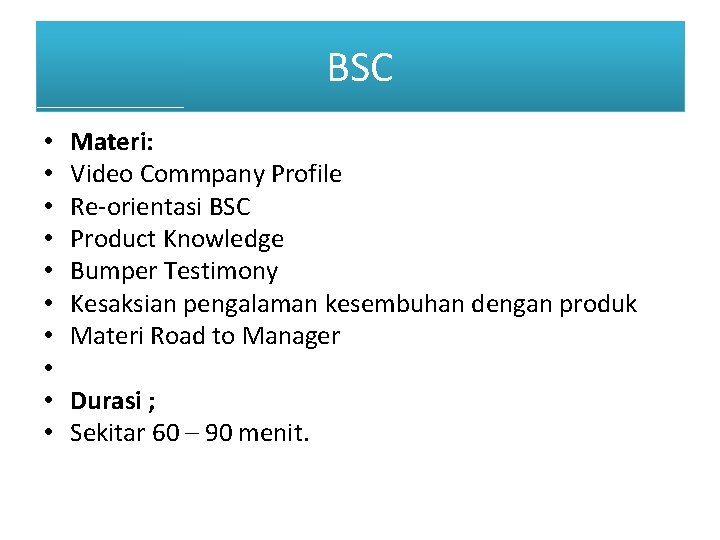 BSC • • • Materi: Video Commpany Profile Re-orientasi BSC Product Knowledge Bumper Testimony