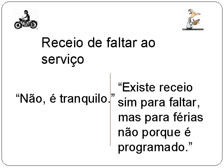 Receio de faltar ao serviço “Existe receio “Não, é tranquilo. ” sim para faltar, Receio de faltar ao serviço “Existe receio “Não, é tranquilo. ” sim para faltar,