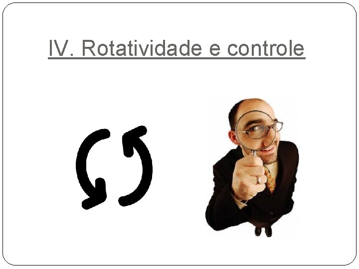 IV. Rotatividade e controle IV. Rotatividade e controle