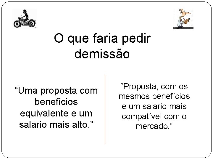 O que faria pedir demissão “Uma proposta com benefícios equivalente e um salario mais O que faria pedir demissão “Uma proposta com benefícios equivalente e um salario mais