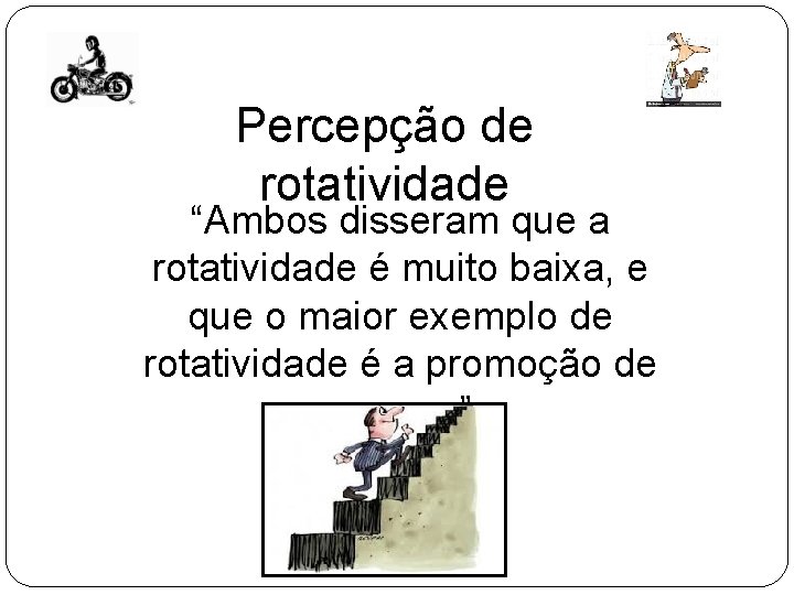 Percepção de rotatividade “Ambos disseram que a rotatividade é muito baixa, e que o Percepção de rotatividade “Ambos disseram que a rotatividade é muito baixa, e que o