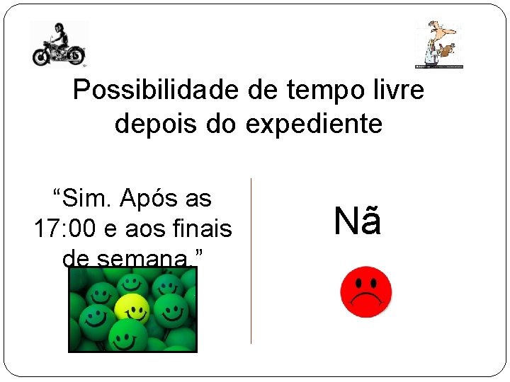 Possibilidade de tempo livre depois do expediente “Sim. Após as 17: 00 e aos Possibilidade de tempo livre depois do expediente “Sim. Após as 17: 00 e aos