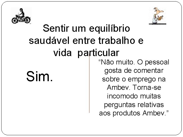 Sentir um equilíbrio saudável entre trabalho e vida particular Sim. “Não muito. O pessoal Sentir um equilíbrio saudável entre trabalho e vida particular Sim. “Não muito. O pessoal