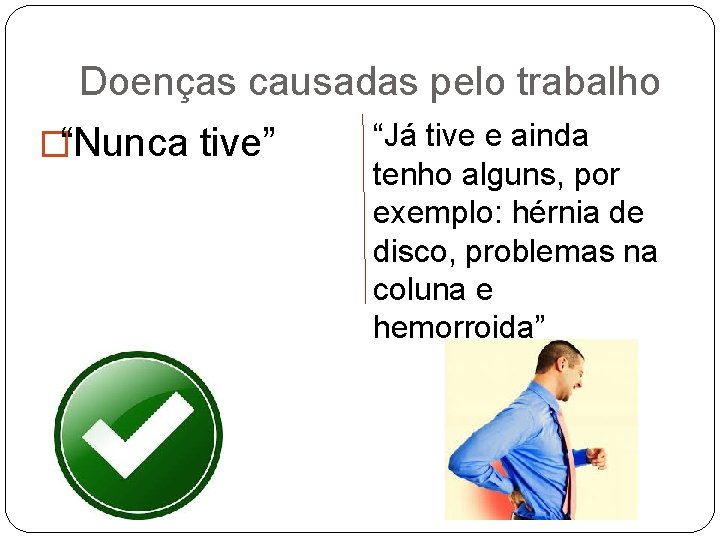 Doenças causadas pelo trabalho �“Nunca tive” “Já tive e ainda tenho alguns, por exemplo: Doenças causadas pelo trabalho �“Nunca tive” “Já tive e ainda tenho alguns, por exemplo: