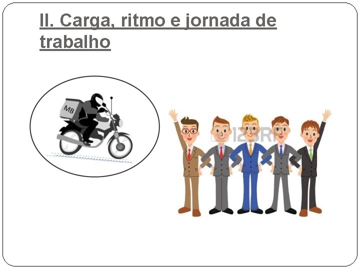 II. Carga, ritmo e jornada de trabalho II. Carga, ritmo e jornada de trabalho