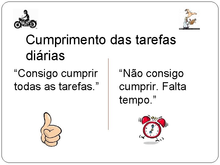 Cumprimento das tarefas diárias “Consigo cumprir todas as tarefas. ” “Não consigo cumprir. Falta Cumprimento das tarefas diárias “Consigo cumprir todas as tarefas. ” “Não consigo cumprir. Falta
