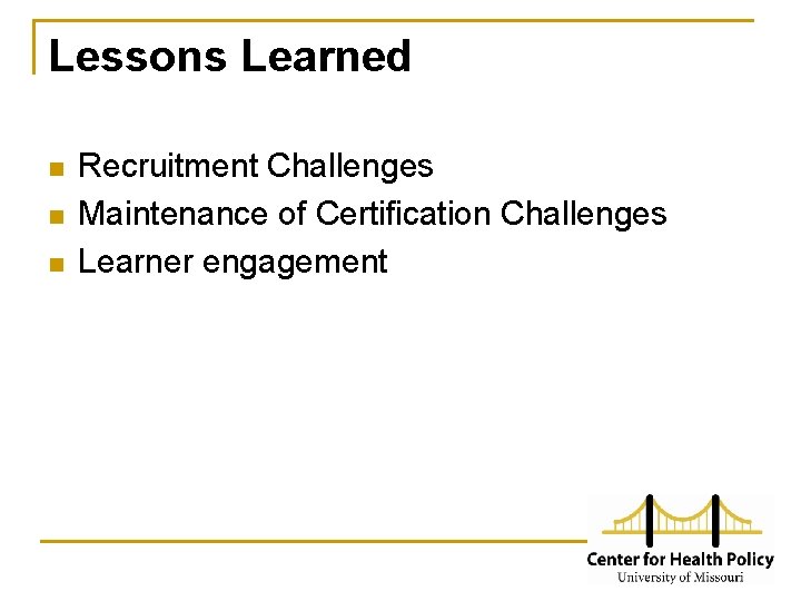 Lessons Learned n n n Recruitment Challenges Maintenance of Certification Challenges Learner engagement 