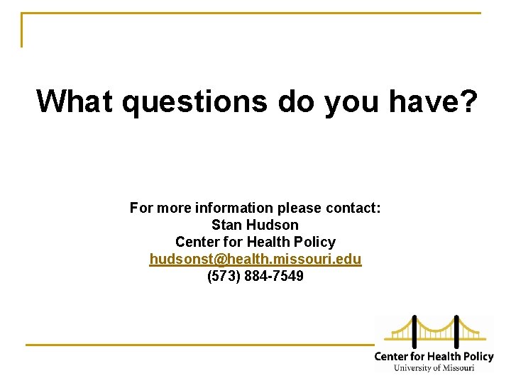 What questions do you have? For more information please contact: Stan Hudson Center for