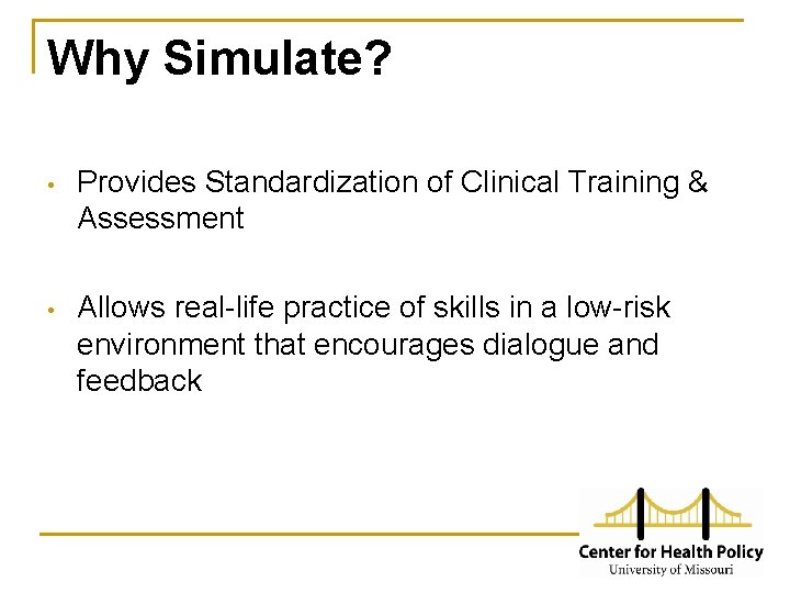Why Simulate? • Provides Standardization of Clinical Training & Assessment • Allows real-life practice