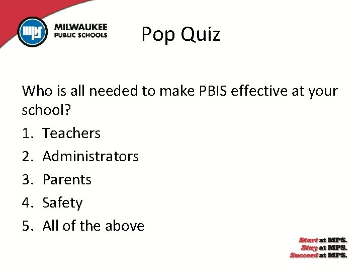 Pop Quiz Who is all needed to make PBIS effective at your school? 1.