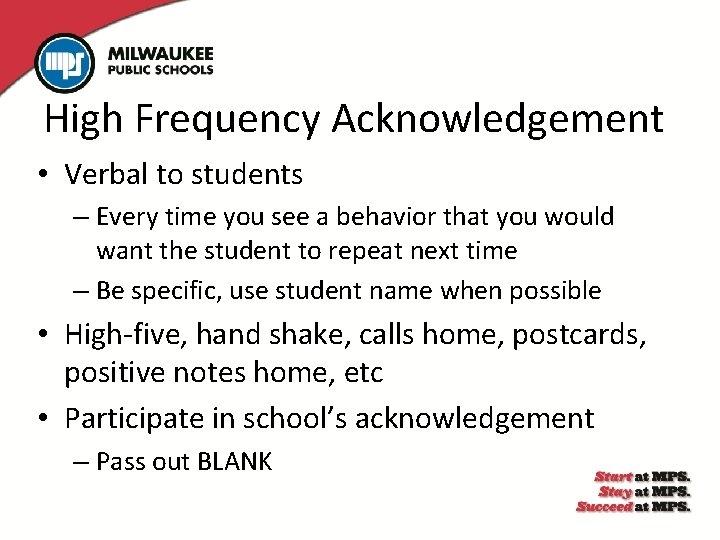 High Frequency Acknowledgement • Verbal to students – Every time you see a behavior