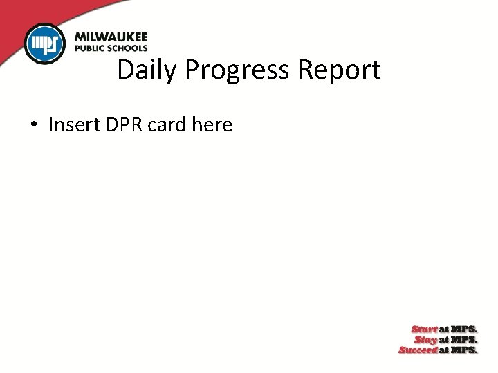 Daily Progress Report • Insert DPR card here 