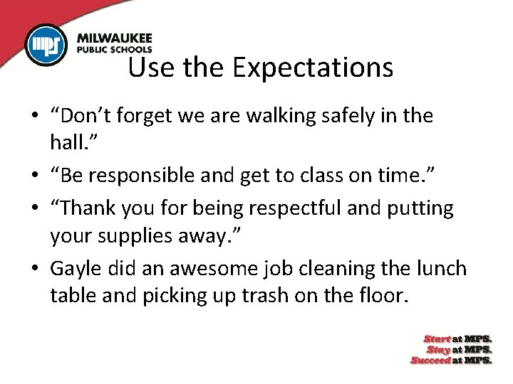 Use the Expectations • “Don’t forget we are walking safely in the hall. ”