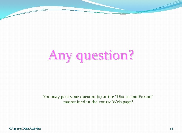 Any question? You may post your question(s) at the “Discussion Forum” maintained in the Any question? You may post your question(s) at the “Discussion Forum” maintained in the