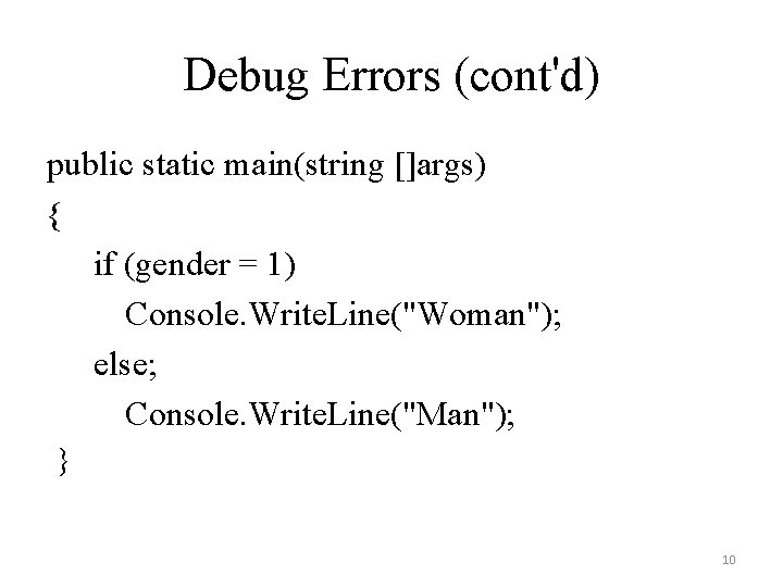 Debug Errors (cont'd) public static main(string []args) { if (gender = 1) Console. Write.