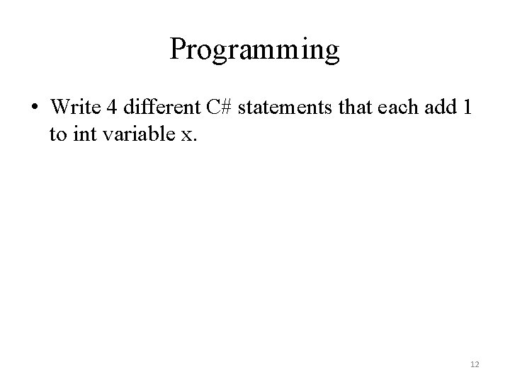 Programming • Write 4 different C# statements that each add 1 to int variable