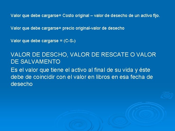 Valor que debe cargarse= Costo original – valor de desecho de un activo fijo.